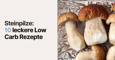 Steinpilze: Deswegen sind Steinpilze für Low Carb einfach toll!